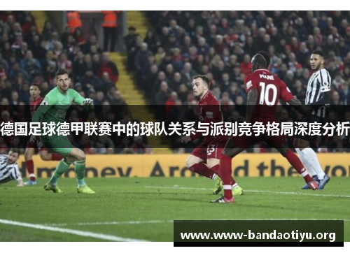 德国足球德甲联赛中的球队关系与派别竞争格局深度分析