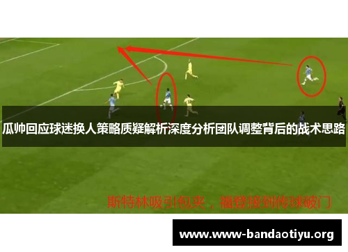 瓜帅回应球迷换人策略质疑解析深度分析团队调整背后的战术思路