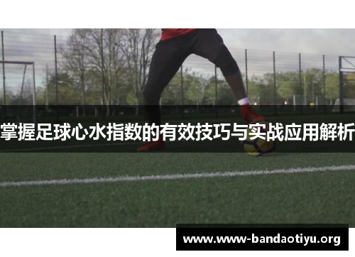 掌握足球心水指数的有效技巧与实战应用解析