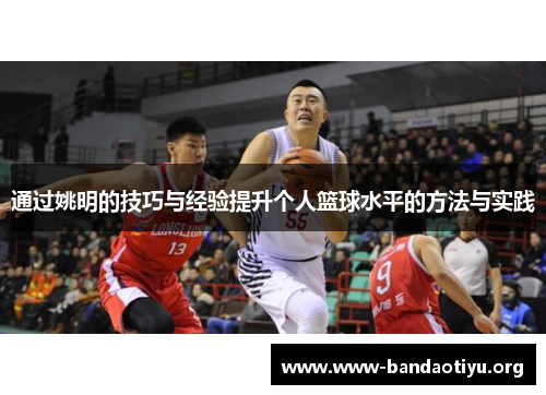 通过姚明的技巧与经验提升个人篮球水平的方法与实践