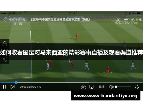 如何收看国足对马来西亚的精彩赛事直播及观看渠道推荐 如何收看国足对马来西亚的精彩赛事直播及观看渠道推荐